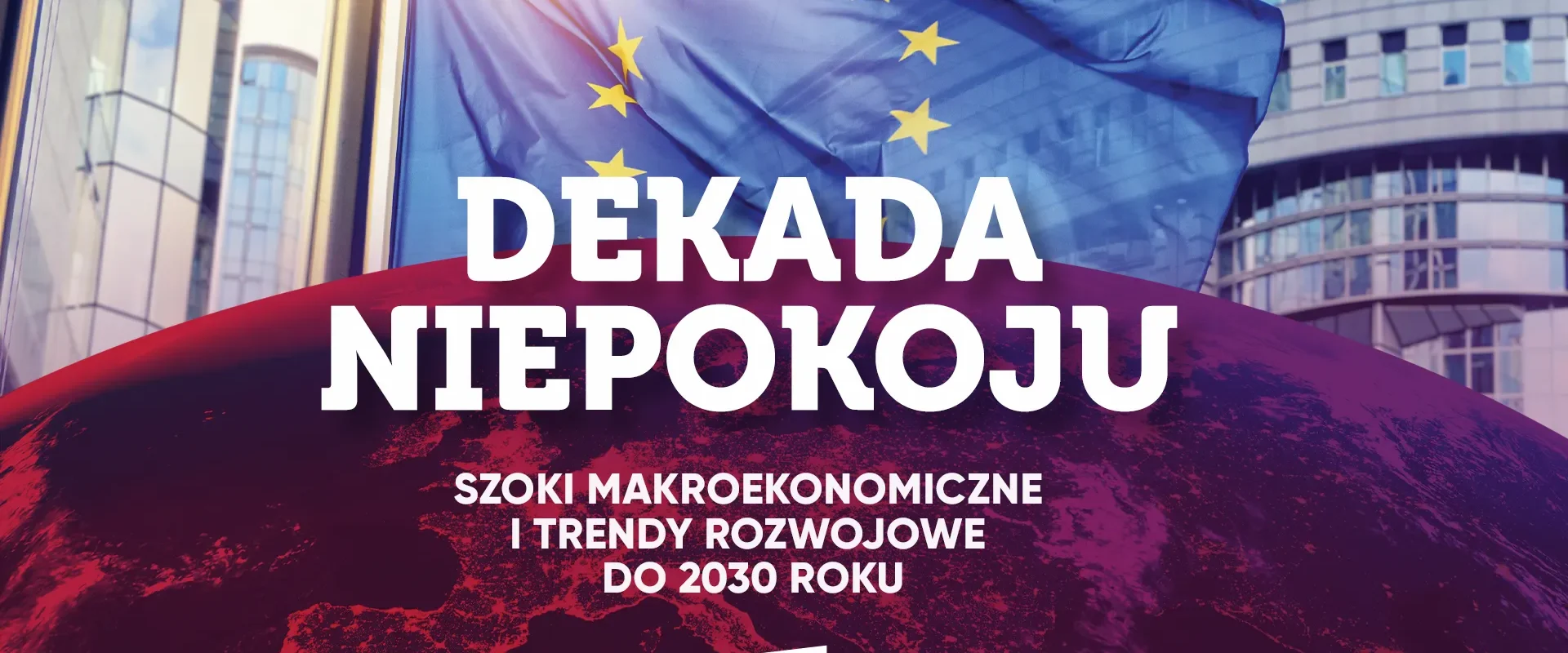 Na zdjęciu znajduje się grafika promująca wydarzenie pod hasłem "Dekada Niepokoju", na której widoczna jest flaga Unii Europejskiej oraz hasła dotyczące makroekonomicznych szoków i trendów rozwojowych do 2030 roku.